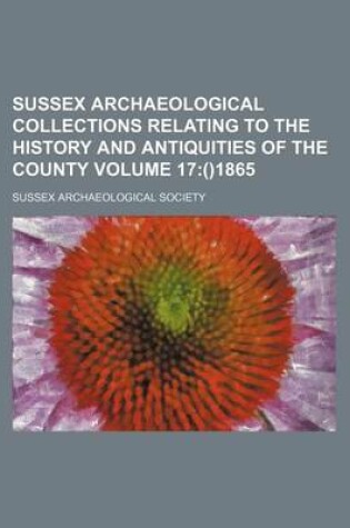 Cover of Sussex Archaeological Collections Relating to the History and Antiquities of the County Volume 17