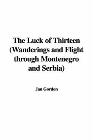 Cover of The Luck of Thirteen (Wanderings and Flight Through Montenegro and Serbia)