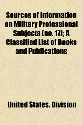 Cover of Sources of Information on Military Professional Subjects (Volume 17); A Classified List of Books and Publications