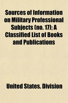 Book cover for Sources of Information on Military Professional Subjects (Volume 17); A Classified List of Books and Publications