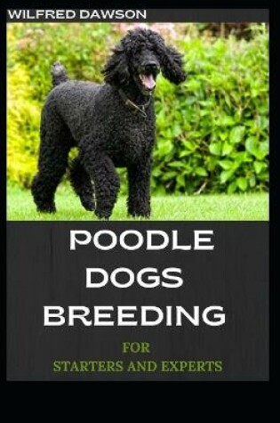 Cover of Poodle Dogs Breeding for Starters and Experts