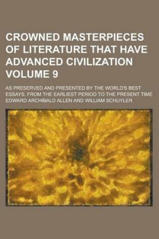 Cover of Crowned Masterpieces of Literature That Have Advanced Civilization (Volume 9); As Preserved and Presented by the World's Best Essays, from the