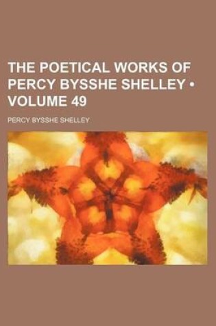 Cover of The Poetical Works of Percy Bysshe Shelley (Volume 49)