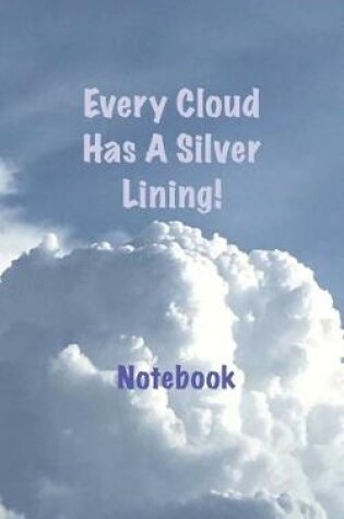 Cover of Every Cloud Has A Silver Lining! Notebook