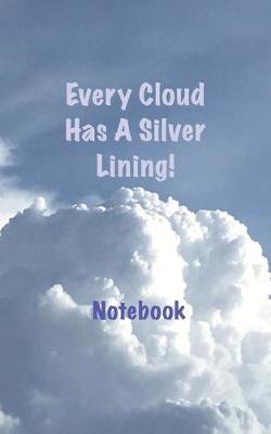Book cover for Every Cloud Has A Silver Lining! Notebook