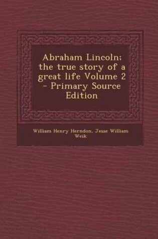 Cover of Abraham Lincoln; The True Story of a Great Life Volume 2 - Primary Source Edition