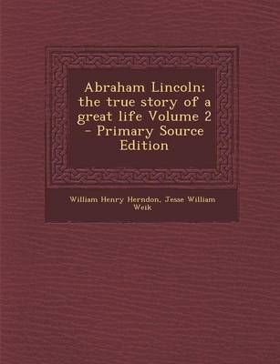 Book cover for Abraham Lincoln; The True Story of a Great Life Volume 2 - Primary Source Edition