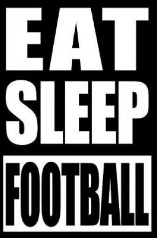 Cover of Eat Sleep Football Cool Notebook for a Football Fan and Player, Blank Lined Journal