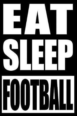 Book cover for Eat Sleep Football Cool Notebook for a Football Fan and Player, Blank Lined Journal