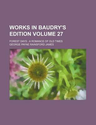 Book cover for Works in Baudry's Edition Volume 27; Forest Days a Romance of Old Times