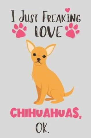 Cover of I Just Freaking Love Chihuahuas, OK
