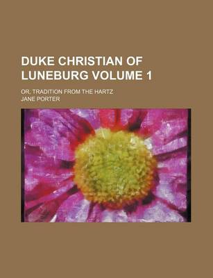 Book cover for Duke Christian of Luneburg Volume 1; Or, Tradition from the Hartz