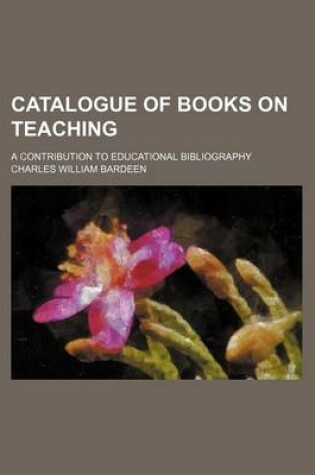 Cover of Catalogue of Books on Teaching; A Contribution to Educational Bibliography