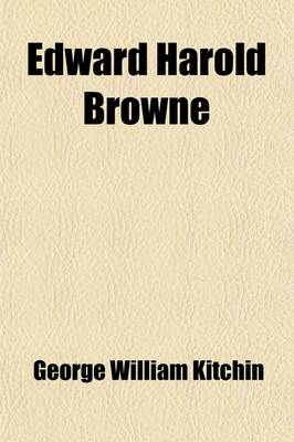 Book cover for Edward Harold Browne; Lord Bishop of Winchester and Prelate of the Most Noble Order of the Garter, a Memoir