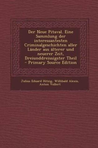 Cover of Der Neue Pitaval. Eine Sammlung Der Interessantesten Criminalgeschichten Aller Lander Aus Alterer Und Neuerer Zeit, Dreiunddreissigster Theil - Primar