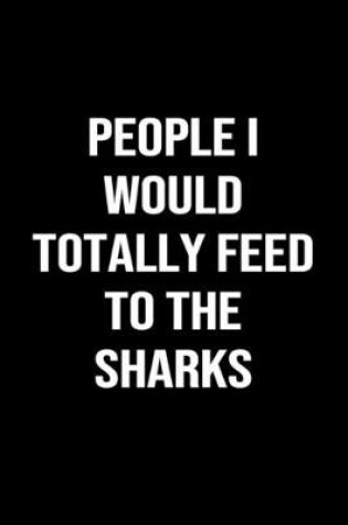 Cover of People I Would Totally Feed To The Sharks