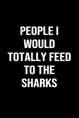 Book cover for People I Would Totally Feed To The Sharks