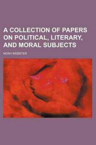 Cover of A Collection of Papers on Political, Literary, and Moral Subjects