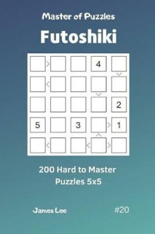 Cover of Master of Puzzles Futoshiki - 200 Hard to Master Puzzles 5x5 Vol.20
