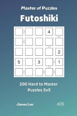 Book cover for Master of Puzzles Futoshiki - 200 Hard to Master Puzzles 5x5 Vol.20