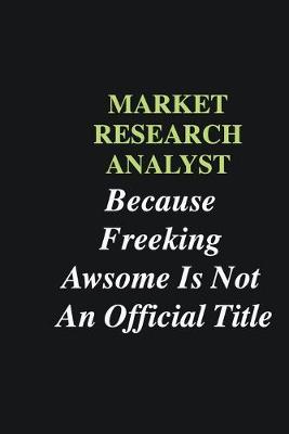 Book cover for Market research analyst Because Freeking Awsome is Not An Official Title