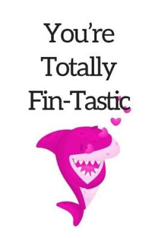 Cover of You're Totally Fin-Tastic, Graph Paper Composition Notebook with a Funny Shark Pun Saying in the Front, Valentine's Day Gift for Him or Her