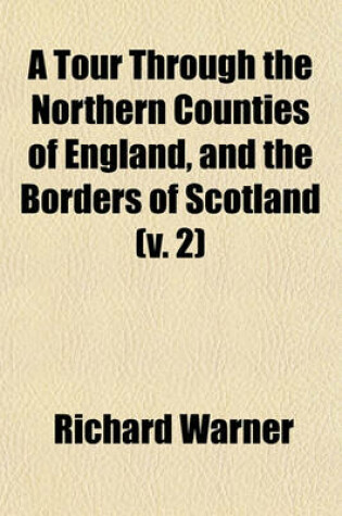 Cover of A Tour Through the Northern Counties of England, and the Borders of Scotland (V. 2)