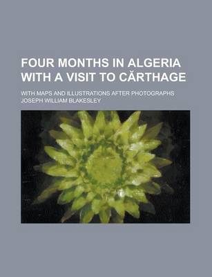 Book cover for Four Months in Algeria with a Visit to C Rthage; With Maps and Illustrations After Photographs