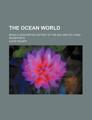 Book cover for The Ocean World; Being a Descriptive History of the Sea and Its Living Inhabitants