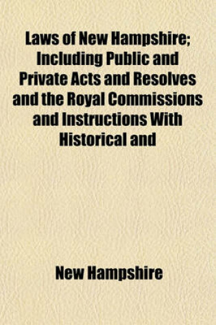 Cover of Laws of New Hampshire; Including Public and Private Acts and Resolves and the Royal Commissions and Instructions with Historical and