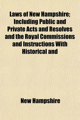 Book cover for Laws of New Hampshire; Including Public and Private Acts and Resolves and the Royal Commissions and Instructions with Historical and