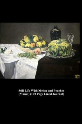 Cover of Still Life with Melon and Peaches (Manet) (100 Page Lined Journal)