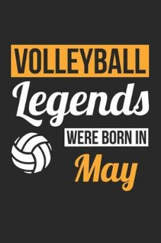 Cover of Volleyball Notebook - Volleyball Legends Were Born In May - Volleyball Journal - Birthday Gift for Volleyball Player