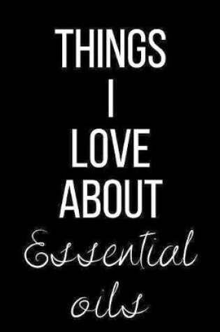 Cover of Things I Love About Essential Oils