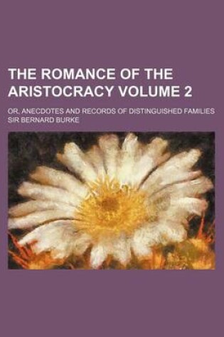 Cover of The Romance of the Aristocracy; Or, Anecdotes and Records of Distinguished Families Volume 2