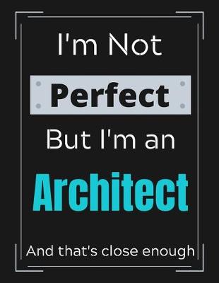 Book cover for I'm Not Perfect But I'm an Architect And that's close enough