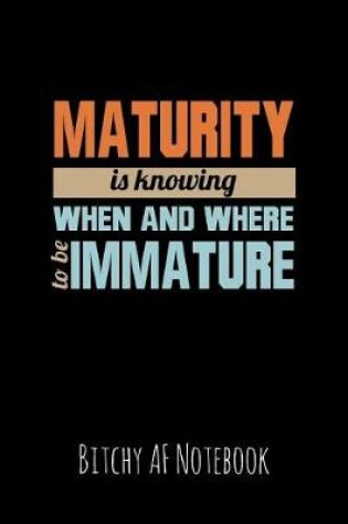 Cover of Maturity Is Knowing When and Where to Be Immature