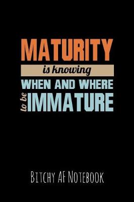 Book cover for Maturity Is Knowing When and Where to Be Immature