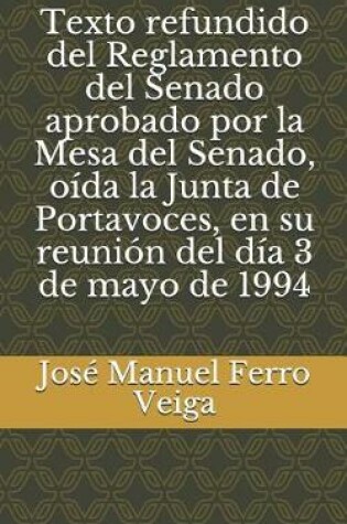 Cover of Texto Refundido del Reglamento del Senado Aprobado Por La Mesa del Senado, Oida La Junta de Portavoces, En Su Reunion del Dia 3 de Mayo de 1994