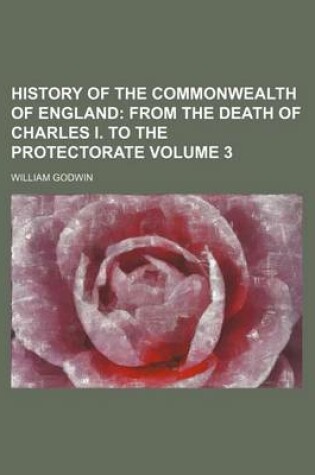 Cover of History of the Commonwealth of England Volume 3; From the Death of Charles I. to the Protectorate
