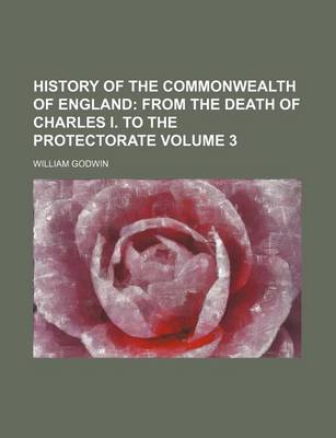 Book cover for History of the Commonwealth of England Volume 3; From the Death of Charles I. to the Protectorate