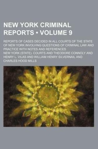 Cover of New York Criminal Reports (Volume 9); Reports of Cases Decided in All Courts of the State of New York Involving Questions of Criminal Law and Practice with Notes and References