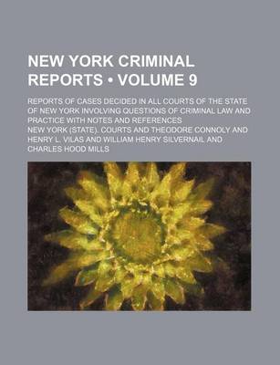 Book cover for New York Criminal Reports (Volume 9); Reports of Cases Decided in All Courts of the State of New York Involving Questions of Criminal Law and Practice with Notes and References