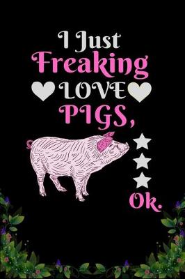 Book cover for I Just Freaking Love Pigs OK