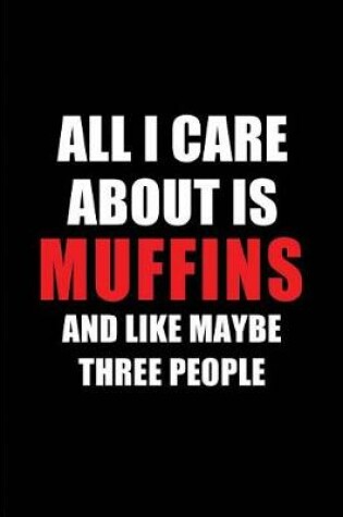 Cover of All I Care about Is Muffins and Like Maybe Three People