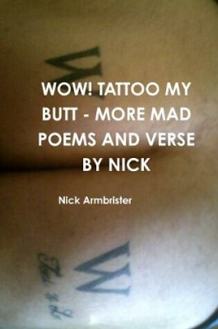 Cover of Wow! Tattoo My Butt - More Mad Poems and Verse by Nick