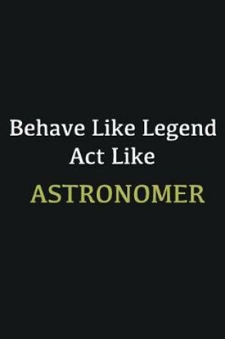 Cover of Behave like Legend Act Like Astronomer