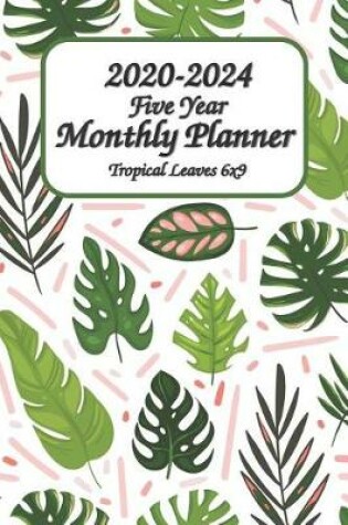 Cover of 2020-2024 Five Year Monthly Planner Tropical Leaves 6x9