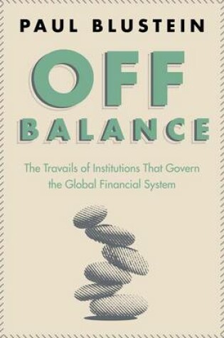 Cover of Off Balance the Travails of Institutions That Govern the Global Financial System.