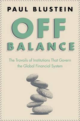 Book cover for Off Balance the Travails of Institutions That Govern the Global Financial System.